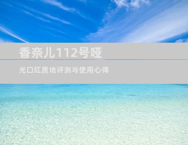 香奈儿112号哑光口红质地评测与使用心得