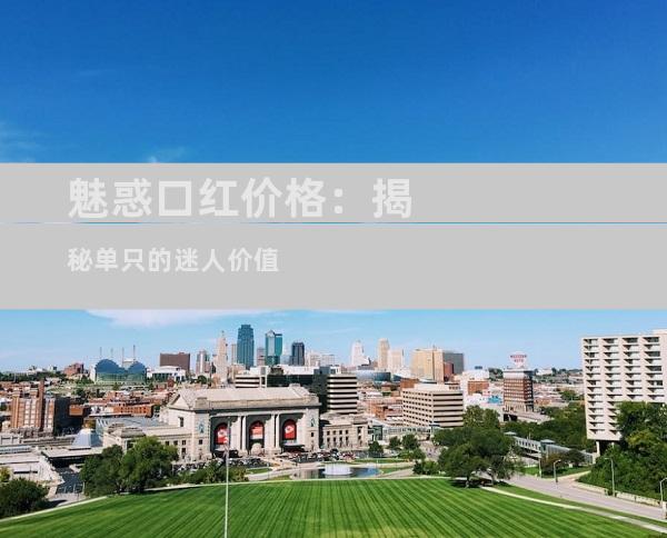 魅惑口红价格：揭秘单只的迷人价值